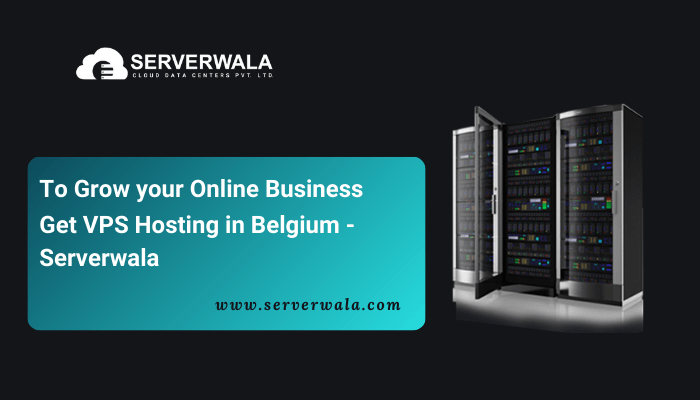 To Grow your Online Business Get VPS Hosting in Belgium – Serverwala