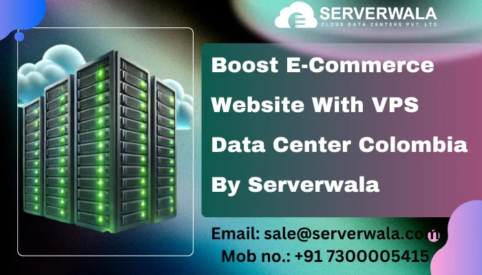 Boost E-Commerce Website With VPS Data Center Colombia By Serverwala