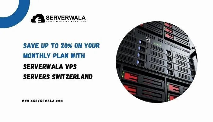 Save up to 20% on your monthly plan with Serverwala VPS Servers Switzerland