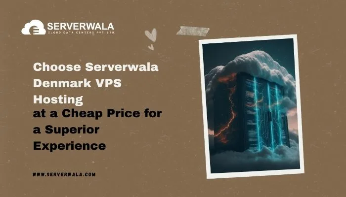 Choose Serverwala Denmark VPS Hosting at a Cheap Price for a Superior Experience