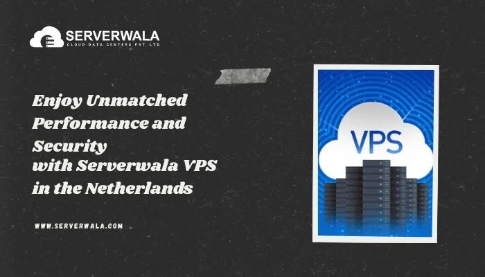 Enjoy Unmatched Performance and Security with Serverwala VPS in the Netherlands