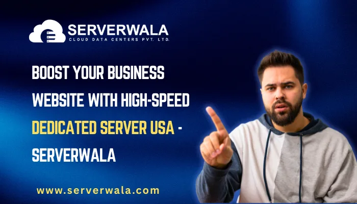 Boost Your Business Website With High-Speed Dedicated Server USA – Serverwala
