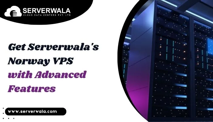 Get Serverwala’s Norway VPS with Advanced Features
