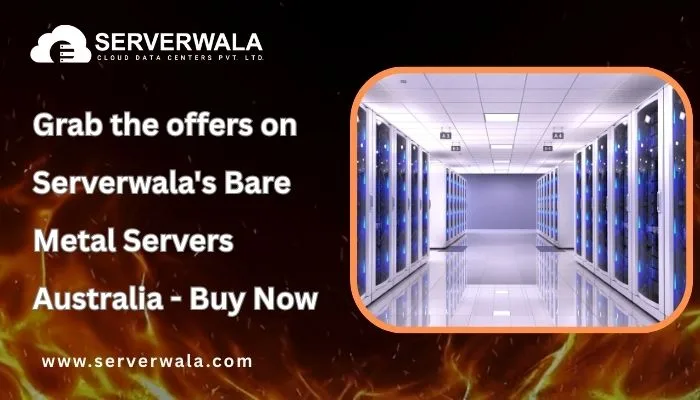 Grab the offers on Serverwala’s Bare Metal Servers Australia – Buy Now