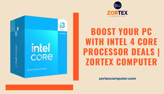 Boost Your PC with Intel 4 Core Processor Deals | Zortex Computer