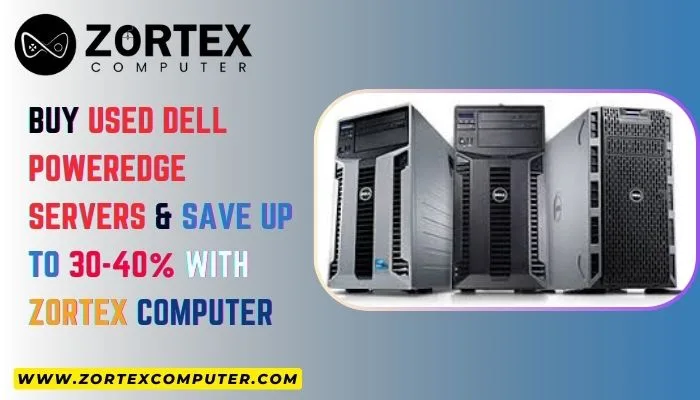 Buy Used Dell PowerEdge Servers & Save up to 30-40% with Zortex Computer