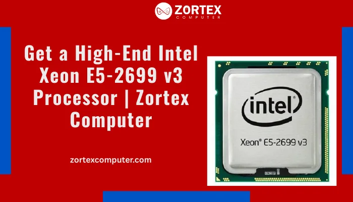 Get a High-End Intel Xeon E5-2699 v3 Processor | Zortex Computer