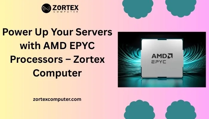 Power Up Your Servers with AMD EPYC Processors – Zortex Computer